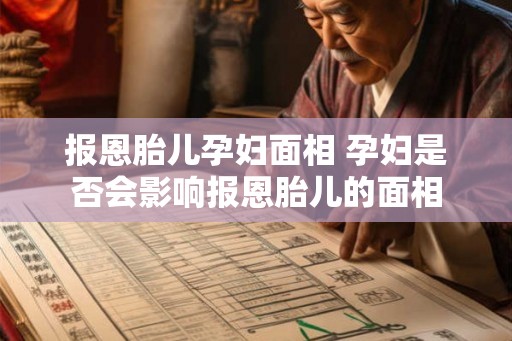 报恩胎儿孕妇面相 孕妇是否会影响报恩胎儿的面相