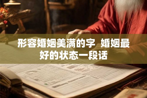 形容婚姻美满的字 婚姻最好的状态一段话 形容婚姻美满的字 婚姻最好的状态一段话