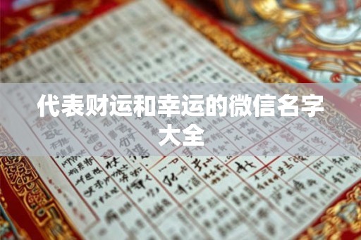 代表财运和幸运的微信名字大全 代表财运和幸运的微信名字大全