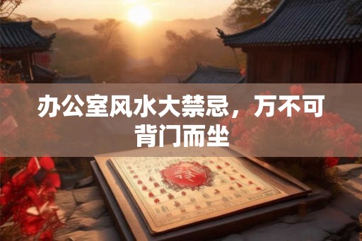 办公室风水大禁忌，万不可背门而坐