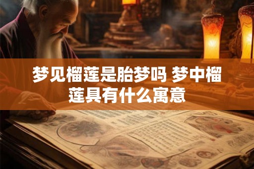 梦见榴莲是胎梦吗 梦中榴莲具有什么寓意