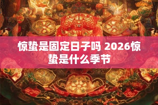 惊蛰是固定日子吗 2026惊蛰是什么季节