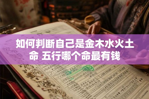 如何判断自己是金木水火土命 五行哪个命最有钱