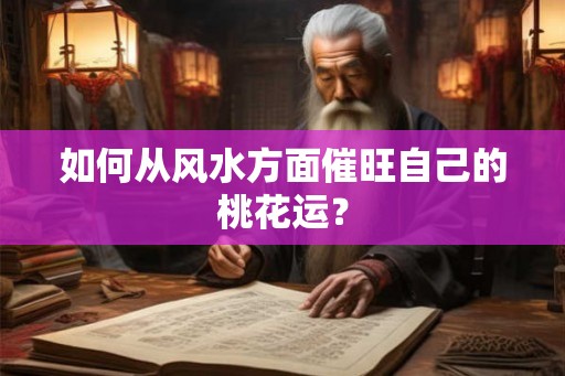 如何从风水方面催旺自己的桃花运? 如何从风水方面催旺自己的桃花运?