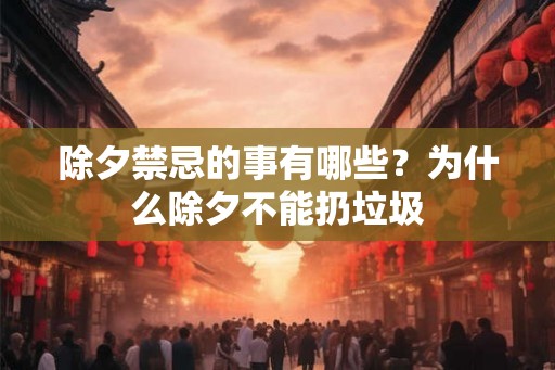 除夕禁忌的事有哪些？为什么除夕不能扔垃圾