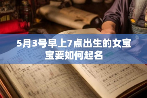 5月3号早上7点出生的女宝宝要如何起名