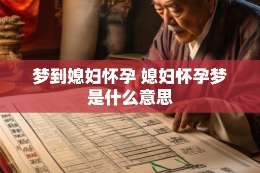 梦到媳妇怀孕 媳妇怀孕梦是什么意思 梦到媳妇怀孕 媳妇怀孕梦是什么意思