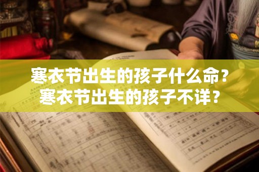 寒衣节出生的孩子什么命？寒衣节出生的孩子不详？