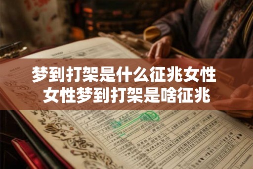 梦到打架是什么征兆女性 女性梦到打架是啥征兆