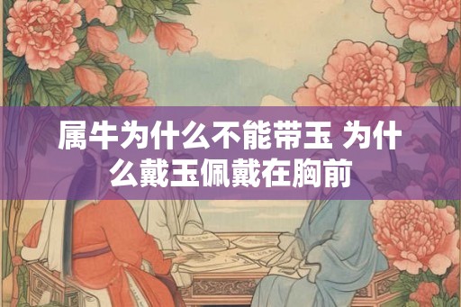 属牛为什么不能带玉 为什么戴玉佩戴在胸前