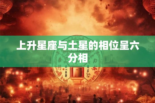 上升星座与土星的相位呈六分相