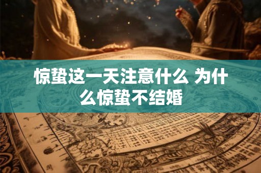 惊蛰这一天注意什么 为什么惊蛰不结婚