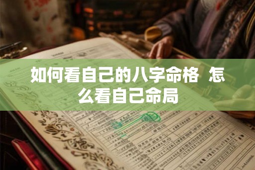 如何看自己的八字命格  怎么看自己命局