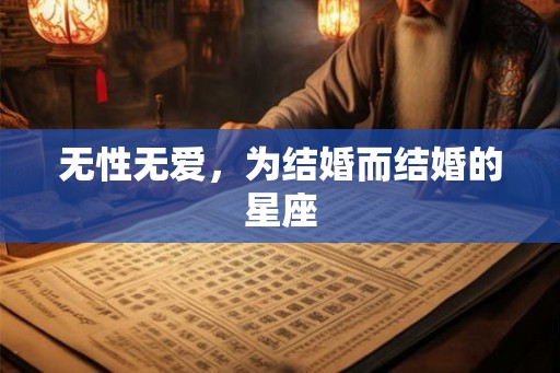 无性无爱，为结婚而结婚的星座