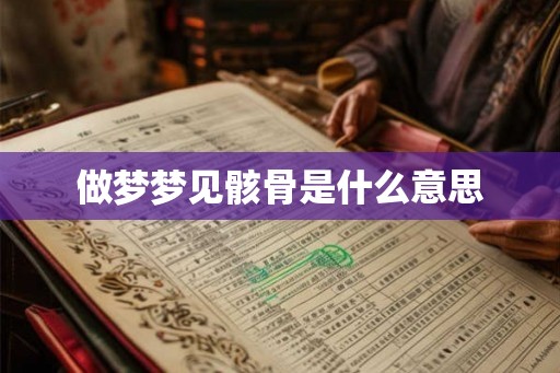 做梦梦见骸骨是什么意思