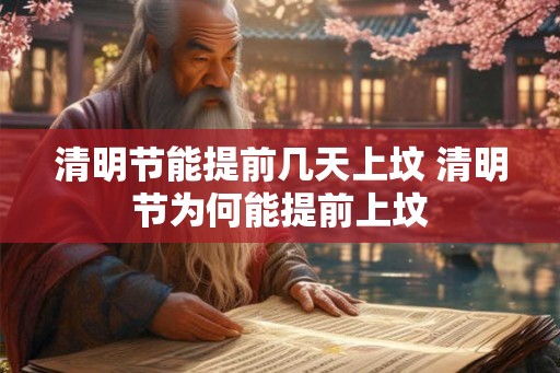 清明节能提前几天上坟 清明节为何能提前上坟