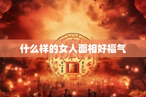 什么样的女人面相好福气