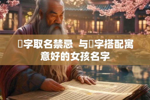 祎字取名禁忌  与祎字搭配寓意好的女孩名字