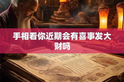 手相看你近期会有喜事发大财吗