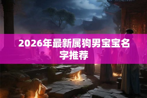 2026年最新属狗男宝宝名字推荐