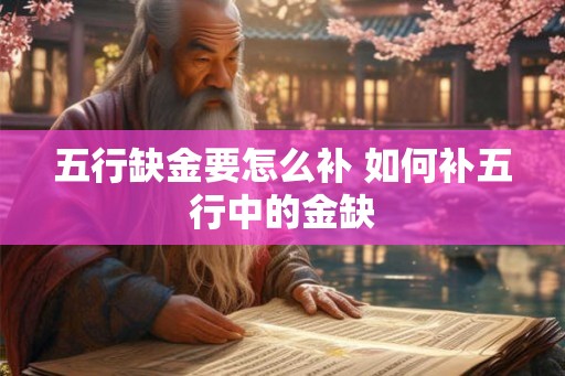五行缺金要怎么补 如何补五行中的金缺