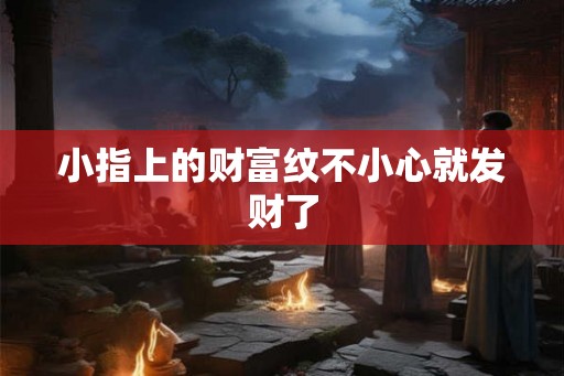 小指上的财富纹不小心就发财了