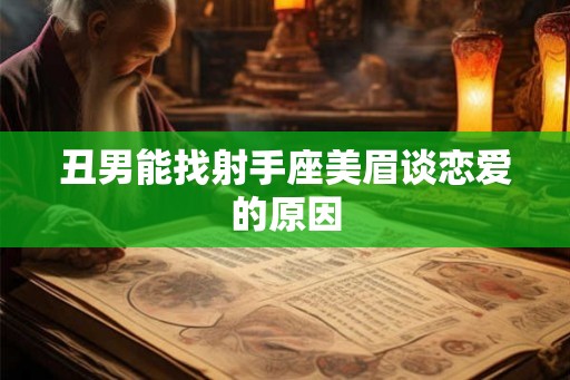丑男能找射手座美眉谈恋爱的原因 丑男能找射手座美眉谈恋爱的原因