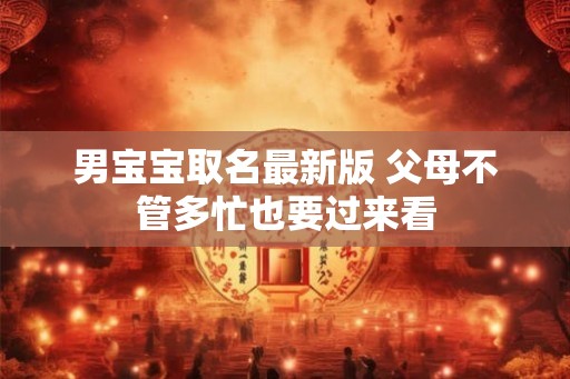 男宝宝取名最新版 父母不管多忙也要过来看