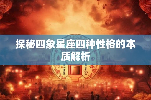 探秘四象星座四种性格的本质解析