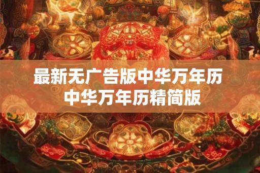 最新无广告版中华万年历 中华万年历精简版 最新无广告版中华万年历 中华万年历精简版