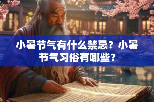 小暑节气有什么禁忌?小暑节气习俗有哪些? 小暑节气有什么禁忌?小暑节气习俗有哪些?