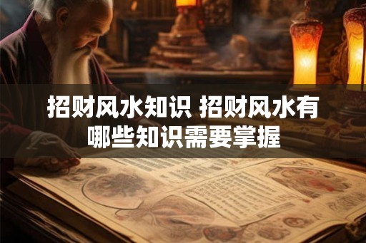 招财风水知识 招财风水有哪些知识需要掌握