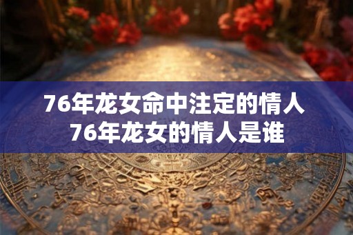 76年龙女命中注定的情人 76年龙女的情人是谁