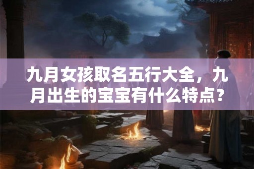 九月女孩取名五行大全，九月出生的宝宝有什么特点？