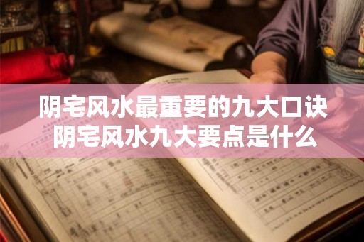 阴宅风水最重要的九大口诀 阴宅风水九大要点是什么