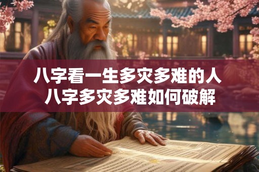 八字看一生多灾多难的人 八字多灾多难如何破解