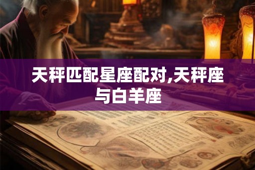 天秤匹配星座配对,天秤座与白羊座