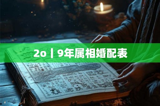2o丨9年属相婚配表