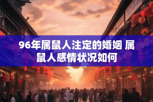 96年属鼠人注定的婚姻 属鼠人感情状况如何
