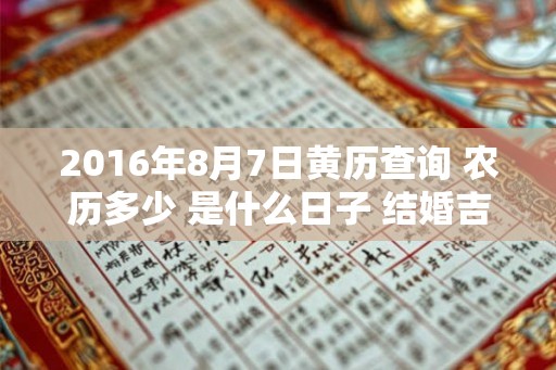 2016年8月7日黄历查询 农历多少 是什么日子 结婚吉时