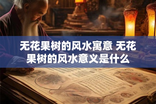 无花果树的风水寓意 无花果树的风水意义是什么