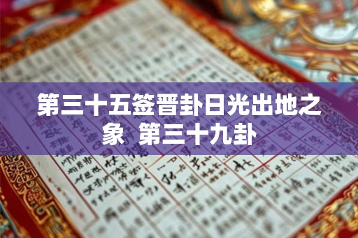 第三十五签晋卦日光出地之象  第三十九卦