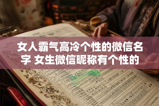 女人霸气高冷个性的微信名字 女生微信昵称有个性的
