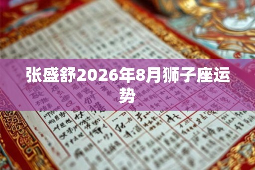 张盛舒2026年8月狮子座运势