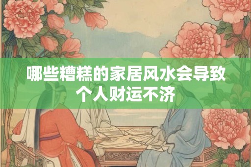 哪些糟糕的家居风水会导致个人财运不济