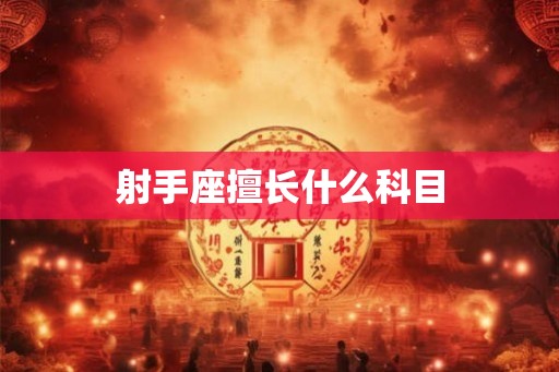 射手座擅长什么科目