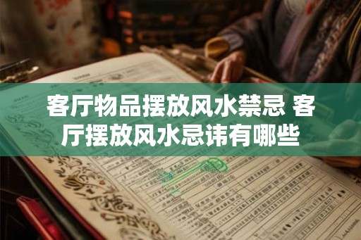 客厅物品摆放风水禁忌 客厅摆放风水忌讳有哪些