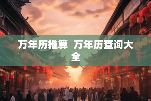 万年历推算  万年历查询大全