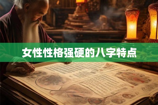 女性性格强硬的八字特点
