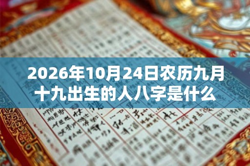 2026年10月24日农历九月十九出生的人八字是什么